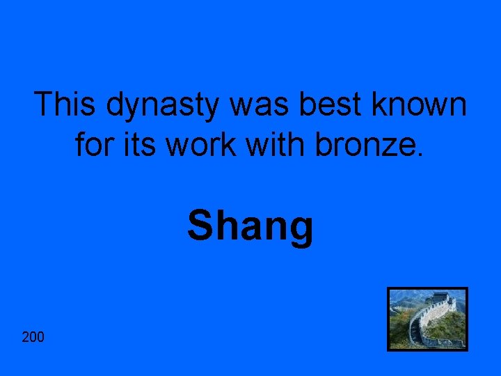 This dynasty was best known for its work with bronze. Shang 200 