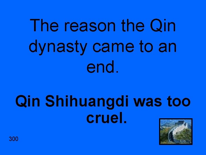 The reason the Qin dynasty came to an end. Qin Shihuangdi was too cruel.