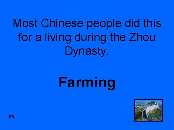 Most Chinese people did this for a living during the Zhou Dynasty. Farming 300