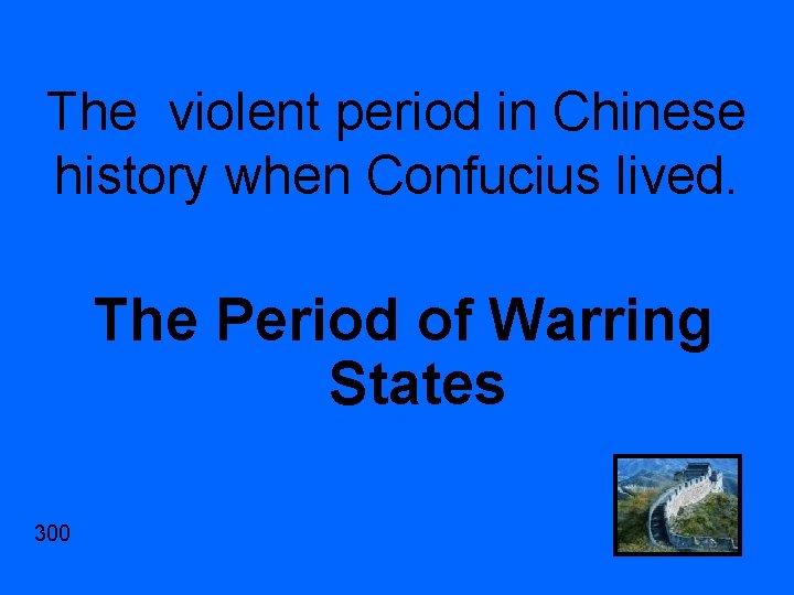 The violent period in Chinese history when Confucius lived. The Period of Warring States