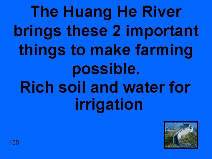 The Huang He River brings these 2 important things to make farming possible. Rich
