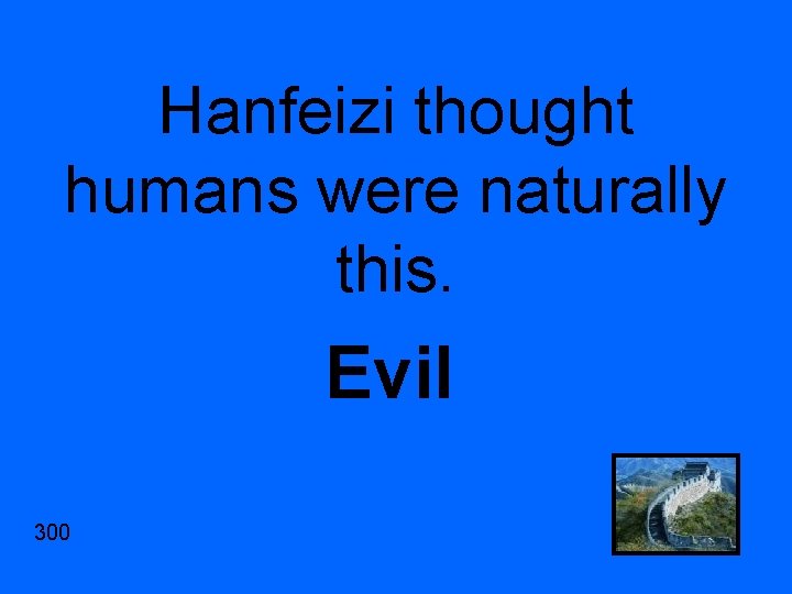 Hanfeizi thought humans were naturally this. Evil 300 