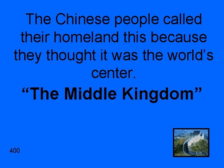 The Chinese people called their homeland this because they thought it was the world’s