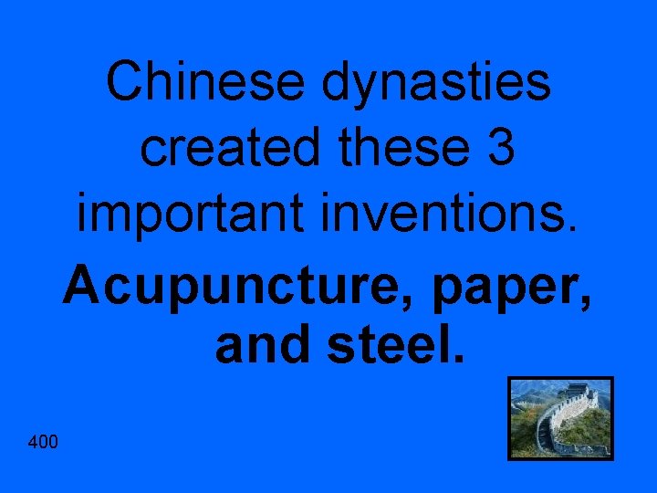 Chinese dynasties created these 3 important inventions. Acupuncture, paper, and steel. 400 