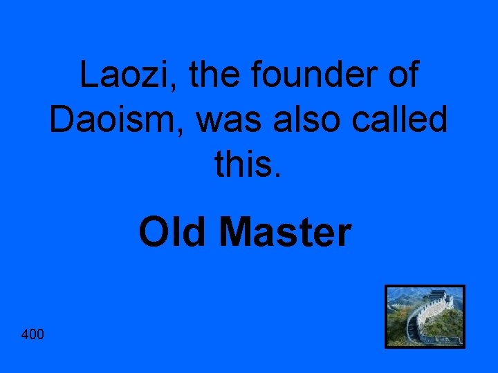 Laozi, the founder of Daoism, was also called this. Old Master 400 
