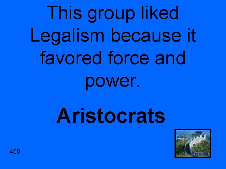 This group liked Legalism because it favored force and power. Aristocrats 400 