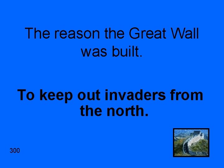 The reason the Great Wall was built. To keep out invaders from the north.
