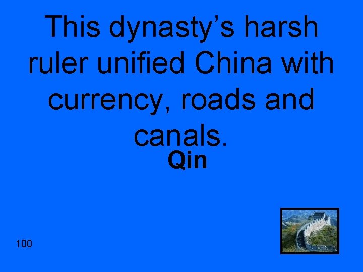 This dynasty’s harsh ruler unified China with currency, roads and canals. Qin 100 