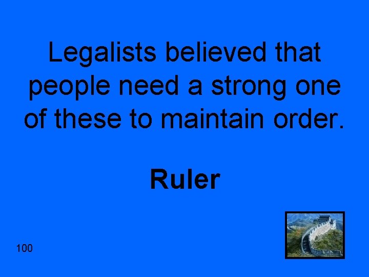 Legalists believed that people need a strong one of these to maintain order. Ruler
