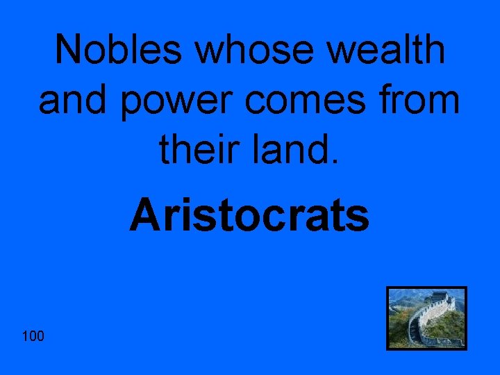 Nobles whose wealth and power comes from their land. Aristocrats 100 