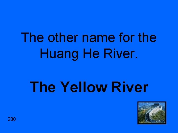 The other name for the Huang He River. The Yellow River 200 