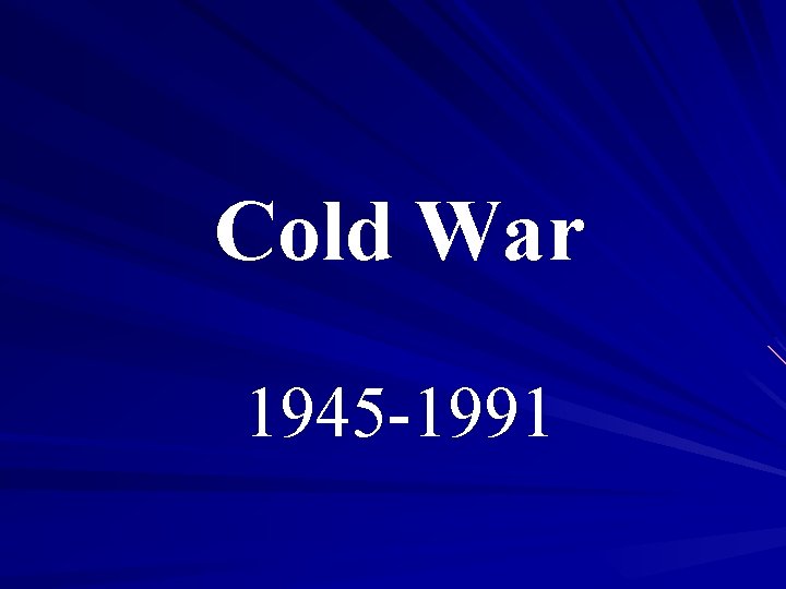 Cold War 1945 -1991 