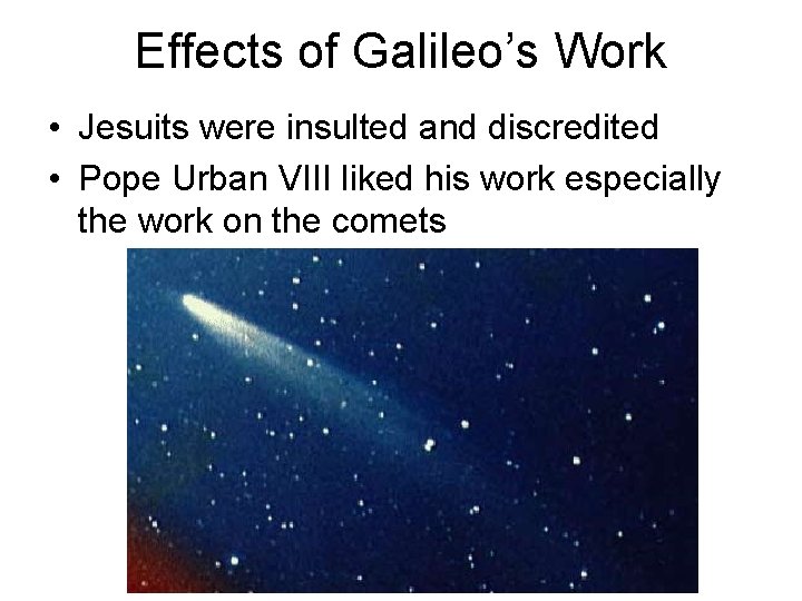 Effects of Galileo’s Work • Jesuits were insulted and discredited • Pope Urban VIII