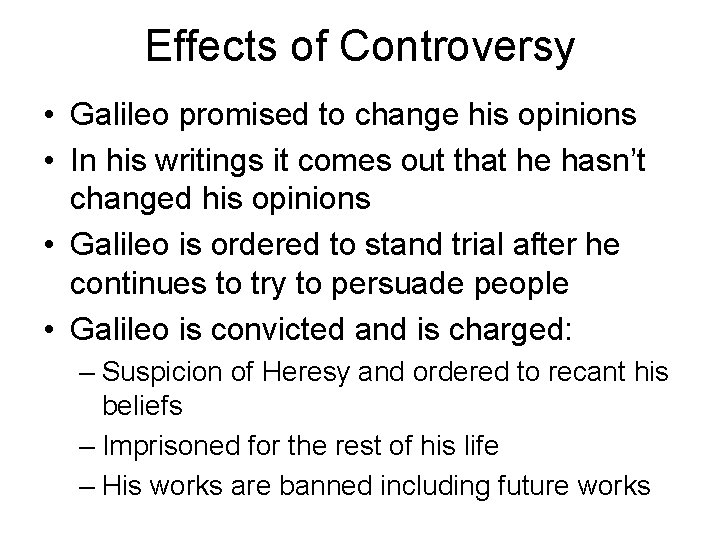 Effects of Controversy • Galileo promised to change his opinions • In his writings