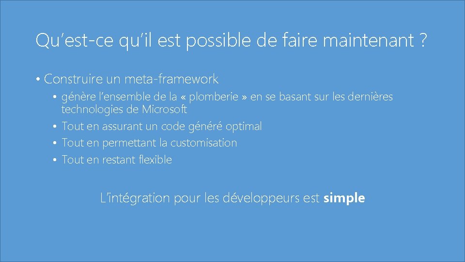 Qu’est-ce qu’il est possible de faire maintenant ? • Construire un meta-framework • génère