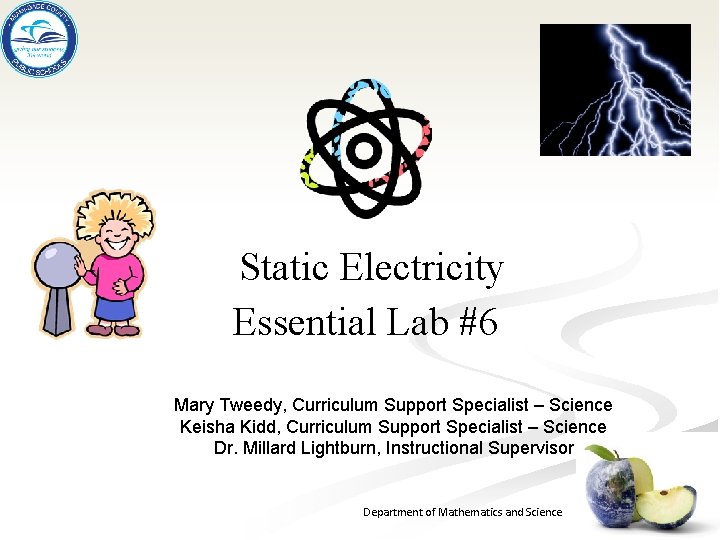 Static Electricity Essential Lab #6 Mary Tweedy, Curriculum Support Specialist – Science Keisha Kidd,