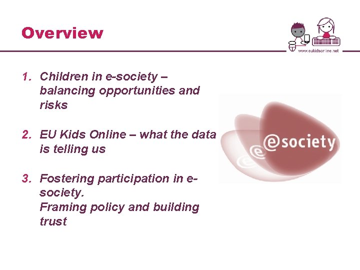 Overview 1. Children in e-society – balancing opportunities and risks 2. EU Kids Online
