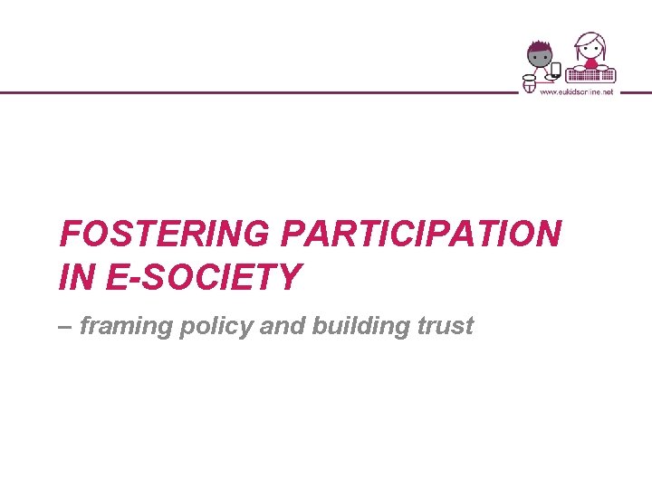 FOSTERING PARTICIPATION IN E-SOCIETY – framing policy and building trust 