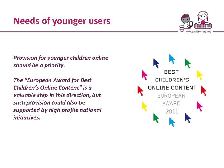 Needs of younger users Provision for younger children online should be a priority. The