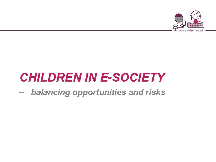 CHILDREN IN E-SOCIETY – balancing opportunities and risks 