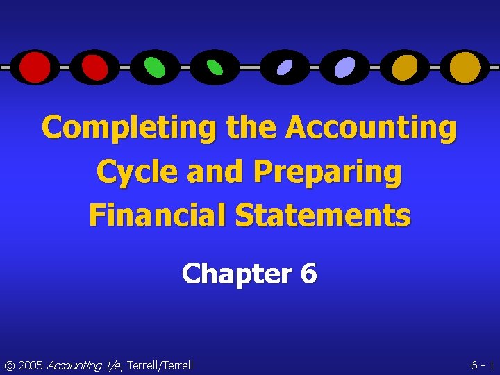 Completing the Accounting Cycle and Preparing Financial Statements Chapter 6 © 2005 Accounting 1/e,