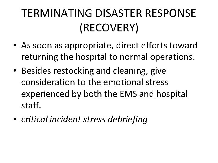 TERMINATING DISASTER RESPONSE (RECOVERY) • As soon as appropriate, direct efforts toward returning the