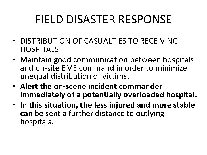 FIELD DISASTER RESPONSE • DISTRIBUTION OF CASUALTIES TO RECEIVING HOSPITALS • Maintain good communication