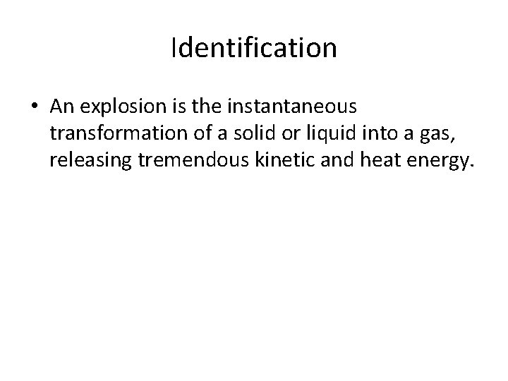 Identification • An explosion is the instantaneous transformation of a solid or liquid into