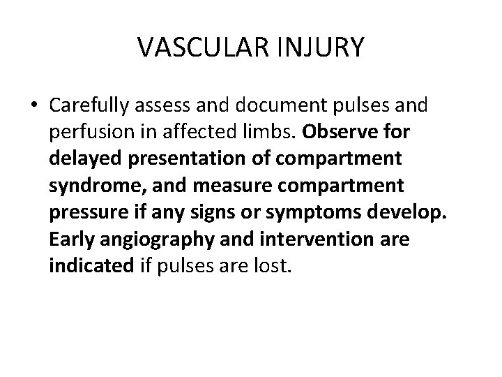 VASCULAR INJURY • Carefully assess and document pulses and perfusion in affected limbs. Observe