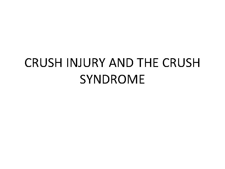 CRUSH INJURY AND THE CRUSH SYNDROME 