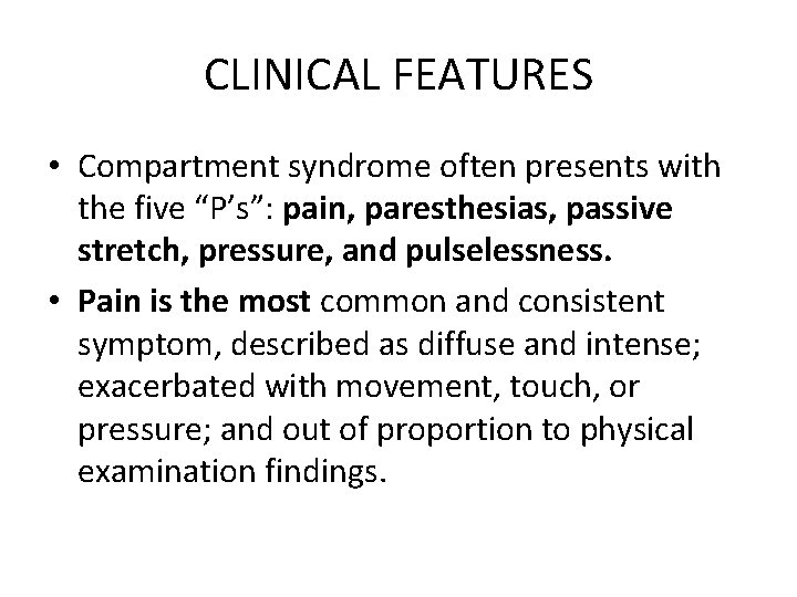 CLINICAL FEATURES • Compartment syndrome often presents with the five “P’s”: pain, paresthesias, passive