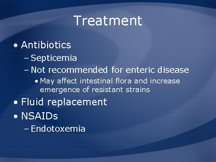 Treatment • Antibiotics – Septicemia – Not recommended for enteric disease • May affect