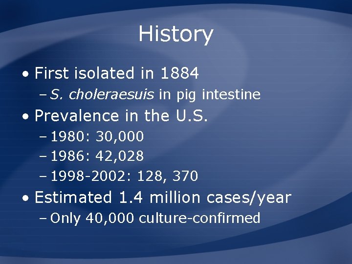 History • First isolated in 1884 – S. choleraesuis in pig intestine • Prevalence
