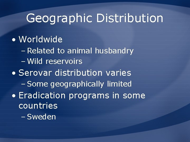 Geographic Distribution • Worldwide – Related to animal husbandry – Wild reservoirs • Serovar