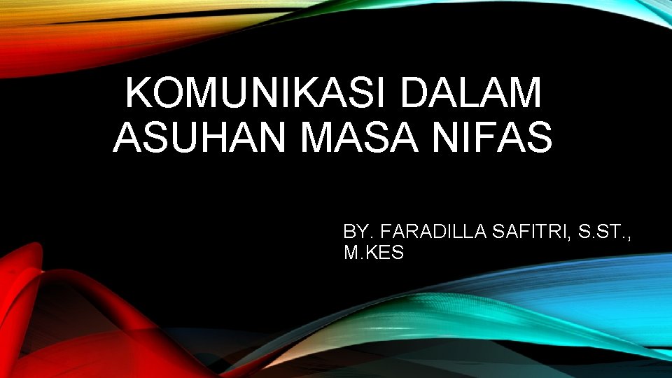 KOMUNIKASI DALAM ASUHAN MASA NIFAS BY. FARADILLA SAFITRI, S. ST. , M. KES 