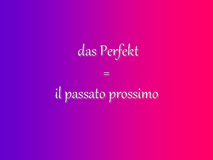 das Perfekt = il passato prossimo 