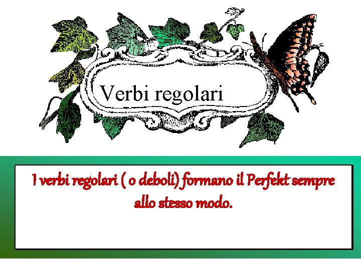 Verbi regolari I verbi regolari ( o deboli) formano il Perfekt sempre allo stesso