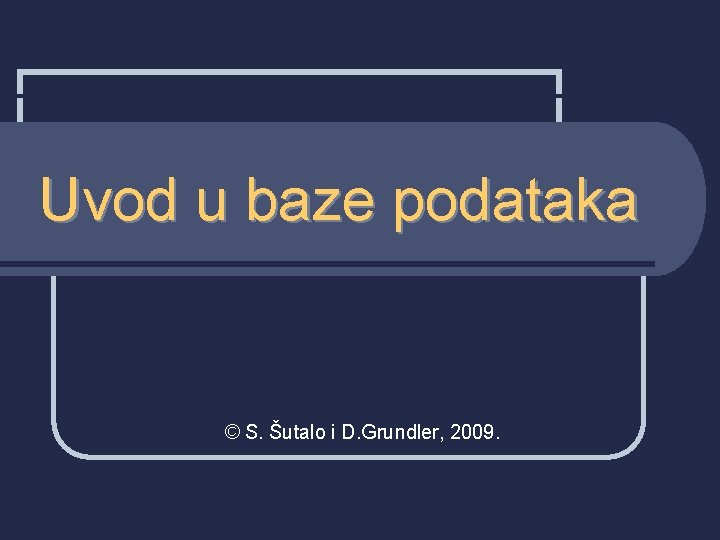 Uvod u baze podataka © S. Šutalo i D. Grundler, 2009. 