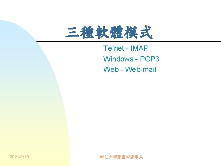 三種軟體模式 Telnet - IMAP Windows - POP 3 Web - Web-mail 2021/9/10 輔仁大學圖書資訊學系 