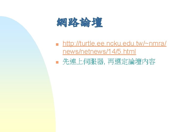 網路論壇 n n http: //turtle. ee. ncku. edu. tw/~nmra/ news/netnews/14/5. html 先連上伺服器, 再選定論壇內容 