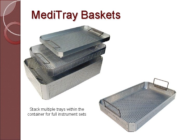Medi. Tray Baskets Stack multiple trays within the container for full instrument sets 