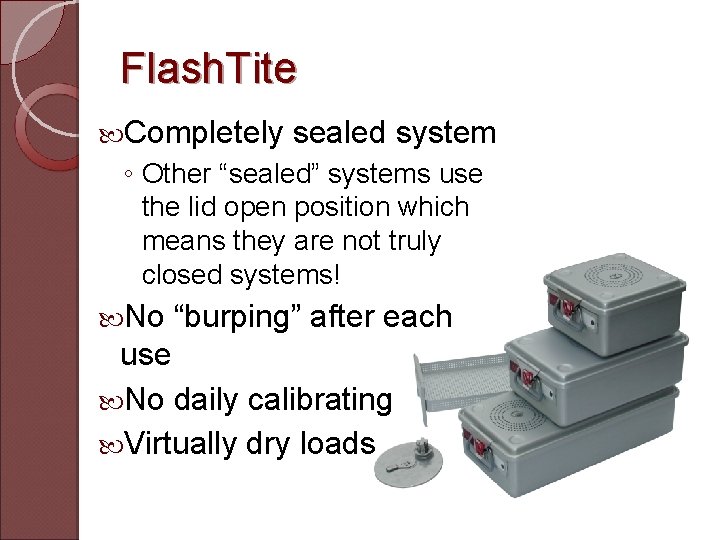 Flash. Tite Completely sealed system ◦ Other “sealed” systems use the lid open position