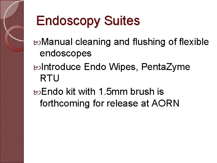 Endoscopy Suites Manual cleaning and flushing of flexible endoscopes Introduce Endo Wipes, Penta. Zyme