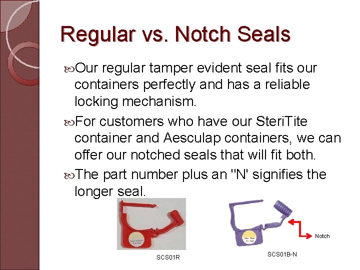 Regular vs. Notch Seals Our regular tamper evident seal fits our containers perfectly and