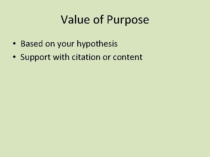 Value of Purpose • Based on your hypothesis • Support with citation or content