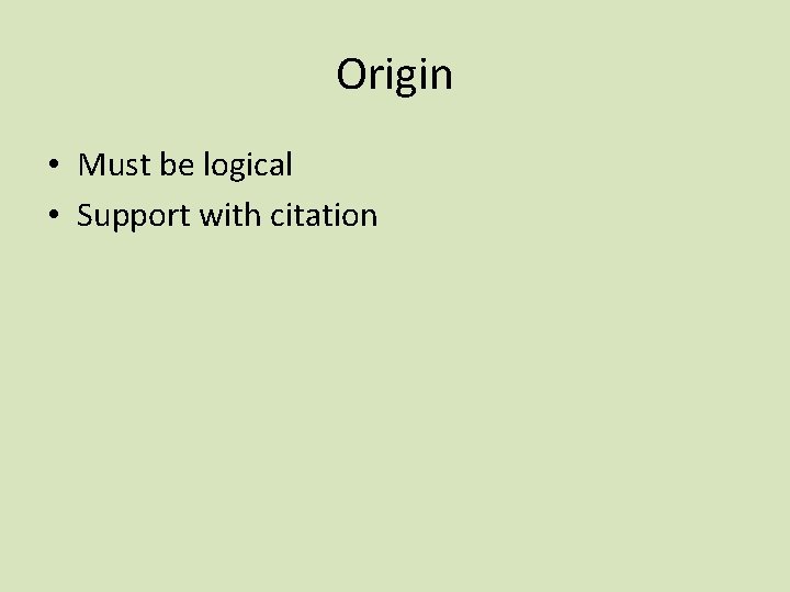 Origin • Must be logical • Support with citation 