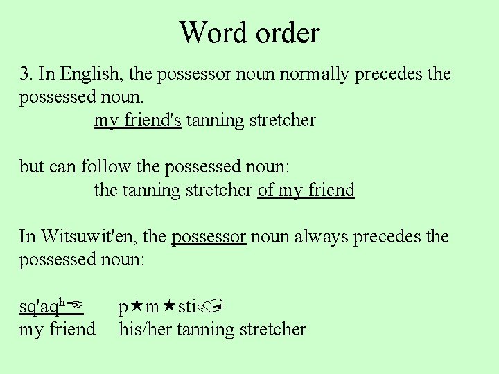 Word order 3. In English, the possessor noun normally precedes the possessed noun. my