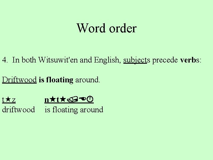 Word order 4. In both Witsuwit'en and English, subjects precede verbs: Driftwood is floating