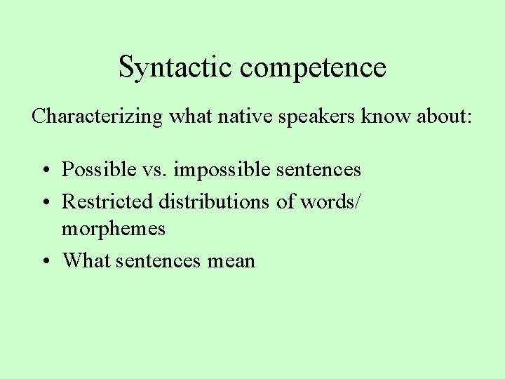 Syntactic competence Characterizing what native speakers know about: • Possible vs. impossible sentences •