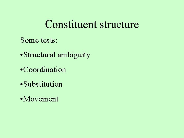 Constituent structure Some tests: • Structural ambiguity • Coordination • Substitution • Movement 